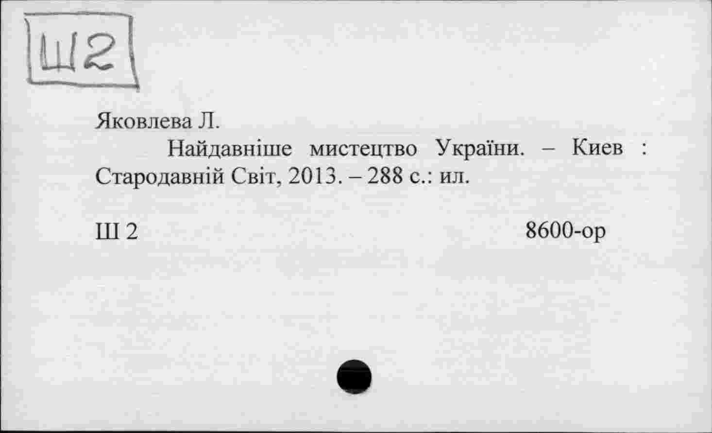 ﻿Яковлева Л.
Найдавніше мистецтво України. - Киев : Стародавній Світ, 2013. - 288 с.: ил.
Ш2
8600-ор